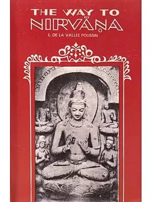 The Way To Nirvana: Six Lectures on Ancient Buddhism as a Discipline of Salvation