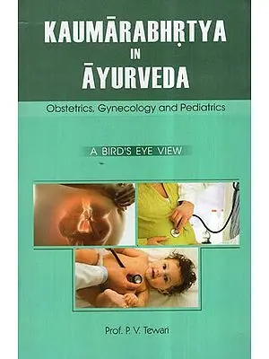 Kaumarabhrtya In Ayurveda: A Bird's Eye View (Obstetrics, Gynecology and Pediatrics)