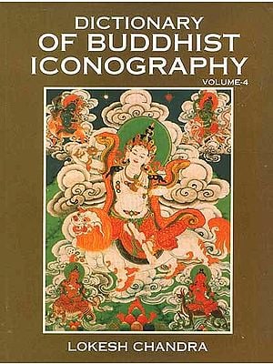 Dictionary of Buddhist Iconography: Volume-4 (Dhyana-paramita - Gzuns.las.byun.bahi lha.mo Nor.rgyun.ma)