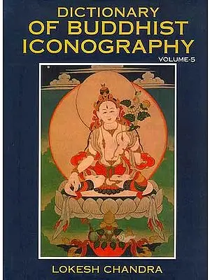 Dictionary of Buddhist Iconography: Volume-5 (Haakushu - Jyotisprabha ? Buddha)