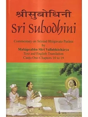 Sri Subodhini Commentary on Srimad Bhagavata Purana by Mahaprabhu Shri Vallabhacharya: Canto One-Chapters 10 to 19 (Volume 18)
