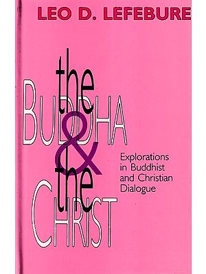 The Buddha and The Christ (Explorations in Buddhist and Christian Dialogue)