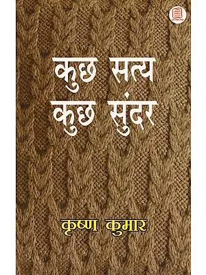 कुछ सत्य कुछ सुंदर: Journals Written by Various Writers on Society, Language and Culture