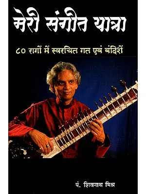 मेरे संगीत यात्रा: ८० रागों में स्वरचित गत एवं बंदिशें - My Sangeet Yatra- Songs and Restrictions Composed in 80 Ragas (With Notation)