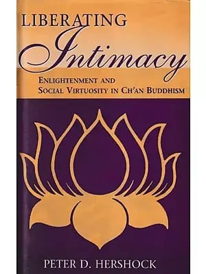 Liberating Intimacy - Enlightenment and Social Virtuosity in CH’AN Buddhism