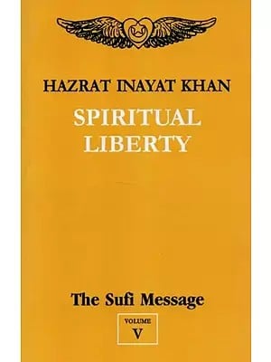 Spiritual Liberty : The Sufi Message (Volume -5)