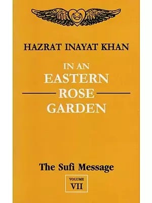 In An Eastern Rose Garden : The Sufi Message (Volume - 7)