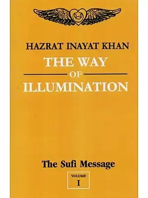The Way of Illumination : The Sufi Message (Volume -1)