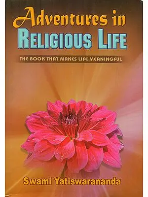 Adventures In Religious Life: The Book That Makes Life Meaningful
