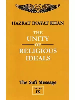 The Unity of Religious Ideals: The Sufi Message (Volume - 9)