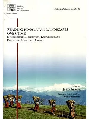 Reading Himalayan Landscapes Over Time (Environmental Perception, Knowledge and Practice in Nepal and Ladakh)
