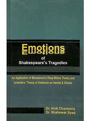 Emotions of Shakespears's Tragedies (An Application of Bharatmuni's Rasa-Bhava Theory and Aristotle's Theory of Katharsis on Hamlet & Othello)