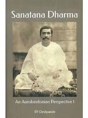 Sanatana Dharma: An Aurobindonian Perspective (Volume I)