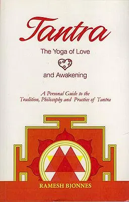 Tantra: The Yoga of Love (A Personal Guide to the Traditions, Philosophy and Practice of Tantra)