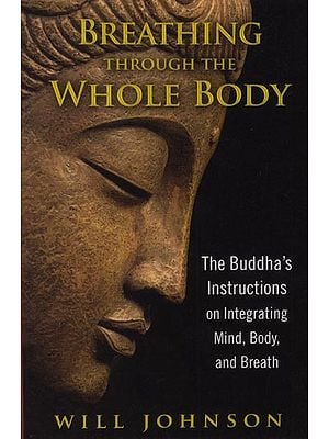 Breathing Through The Whole Body (The Buddha's Instructions on Integrating Mind, Body, and Breath)