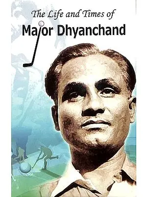 The Life and Times of Major Dhyanchand