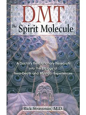 DMT: The Spirit Molecule (A Doctor's Revolutionary Research into the Biology of Near-Death and Mystical Experienes)