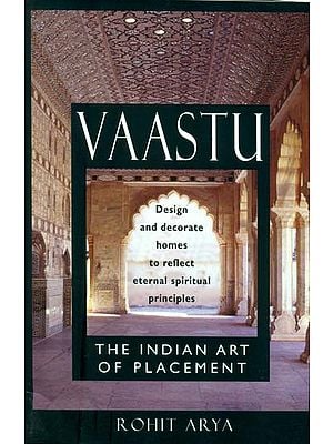 Vaastu - The Indian Art of Placement (Design and Decorate Homes to Reflect Eternal Spiritual Principles)