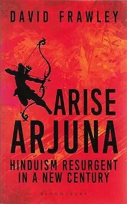 Arise Arjuna: Hinduism Resurgent in a New Century