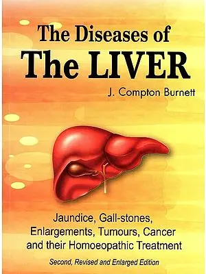 The Diseases of The Liver (Jaundice, Gall-Stones, Enlargements, Tumours, Cancer and their Homoeopathic Treatment)