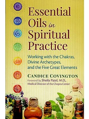 Essential Oils in Spiritual Practice (Working with The Chakras, Divine Archetypes, and The Five Great Elements)