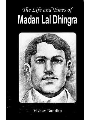 The Life and Times of Madan Lal Dhingra