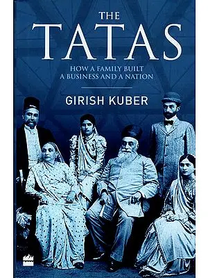 The Tatas (How a Family Built A Business and A Nation)