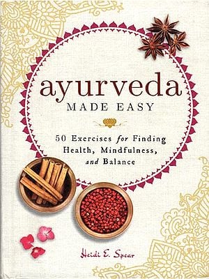 Ayurveda Made Easy (50 Exercises for Finding Health, Mindfulness and Balance)
