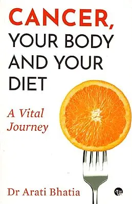Cancer, Your Body and Your Diet (A Vital Journey)