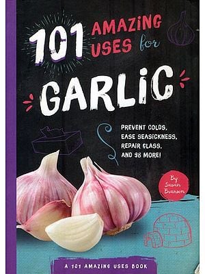 101 Amazing Uses for Garlic (Prevent Colds, Ease Seasickness, Repair Glass, and 98 More!)