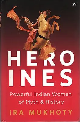 Heroines (Powerful Indian Woman of Myth & History)