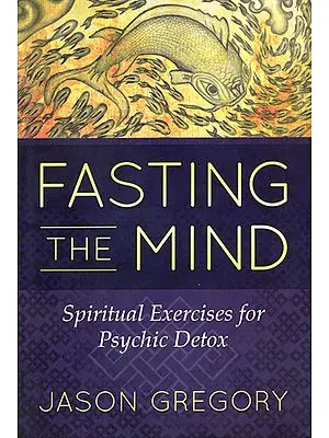 Fasting The Mind (Spiritual Excercises for Psychic Detox)