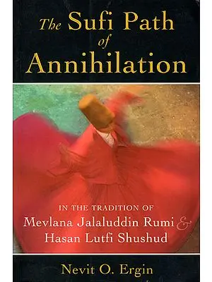 The Sufi Path of Annihilation (In the Tradition of Mevlana Jalaluddin Rumi Hasan Lutfi Shushud)
