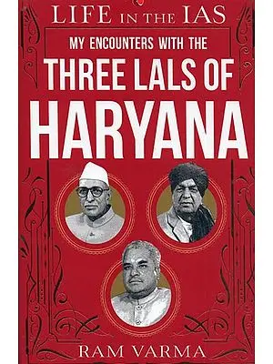 My Encounters With The Three Lals of Haryana (Life in The IAS)