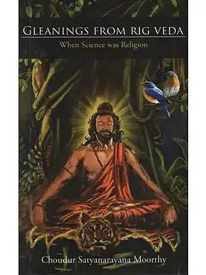 Gleanings From Rig Veda (When Science was Religion)
