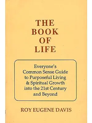 The Book of Life (Everyone's Common Sense Guide to Purposeful Living & Spiritual Growth Into the 21st Century and Beyond)