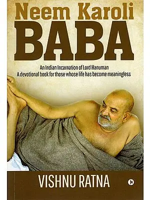 Neem Karoli Baba (An Indian Incarnation of Lord Hanuman- A Devotional Book for Those Whose Life Has Become Meaningless)