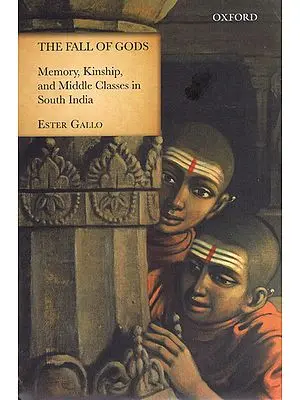 The Fall of Gods (Memory, Kinship, And Middle Classes in South India)