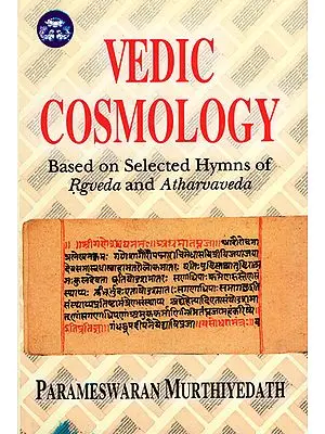 Vedic Cosmology (Based on Selected Hymns of Rgveda And Atharvaveda)