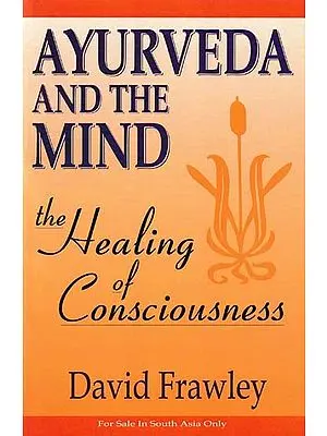 Ayurveda and The Mind (The Healing of Consciousness)