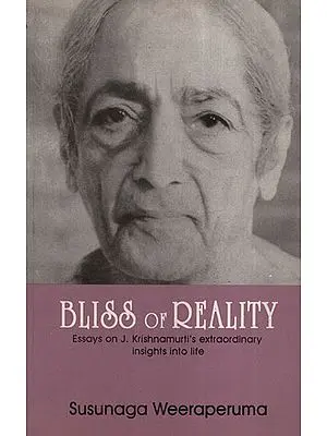Bliss of Reality (Eassys on J. Krishnamurti’s Extraordinary Insight into life)