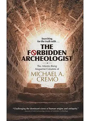 Forbidden Archeologist (The Atlantis Rising Magazine Columns of Michael A. Cremo )