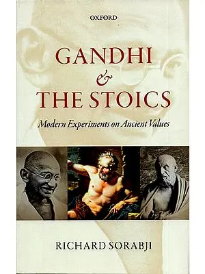 Gandhi and The Stoics (Modern Experiments on Ancient Values)