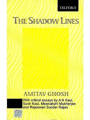 The Shadow Lines (With Critical Essays By A N Kaul, Suvir Kaul, Meenakshi Mukherjee and Rajeswari Sunder Rajan)