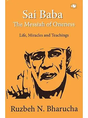 Sai Baba- The Messiah of Oneness (Life, Miracles and Tachings)