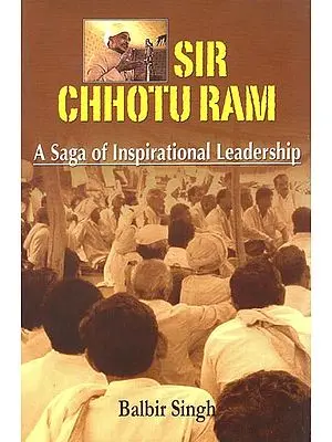 Sir Chhotu Ram (A Saga of Inspirational Leadership)