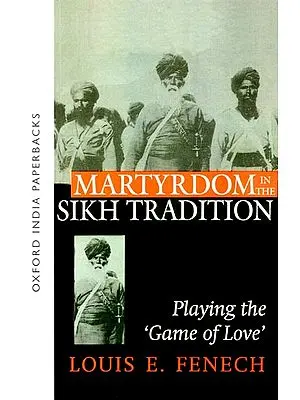 Martyrdom in The Sikh Tradition (Playing the Game of Love)
