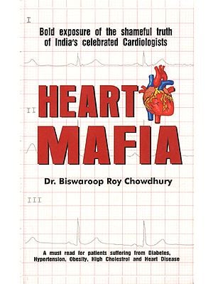 Heart Mafia (Bold Exposure of the Shameful Truth of Indias Celebrated Cardiologists)