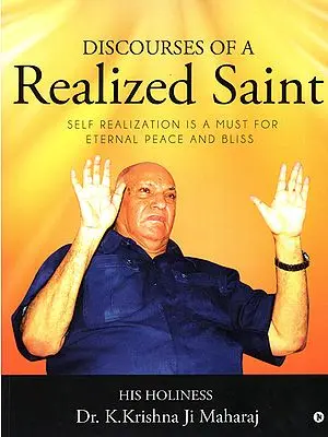 Discourses of a Realized Saint (Self Realization is a Must for Eternal Peace and Bliss)