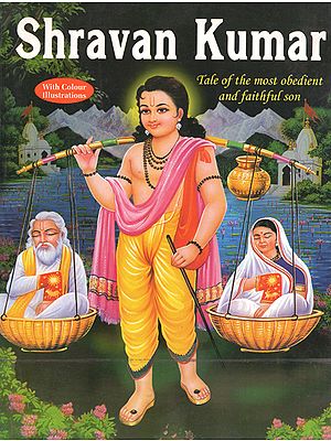 Shravan Kumar - Tale of the Most Obedient and Faithful Son (A Pictorial Book)